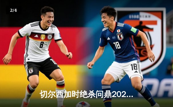 切尔西加时绝杀问鼎2021世俱杯，哈弗茨点射铸就俱乐部全满贯 - 2