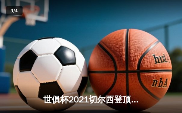 世俱杯2021切尔西登顶，帕尔梅拉斯饮恨加时 - 3