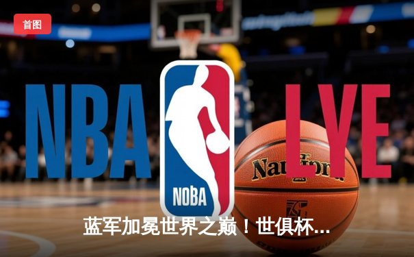 蓝军加冕世界之巅！世俱杯决赛切尔西2-1力克帕尔梅拉斯