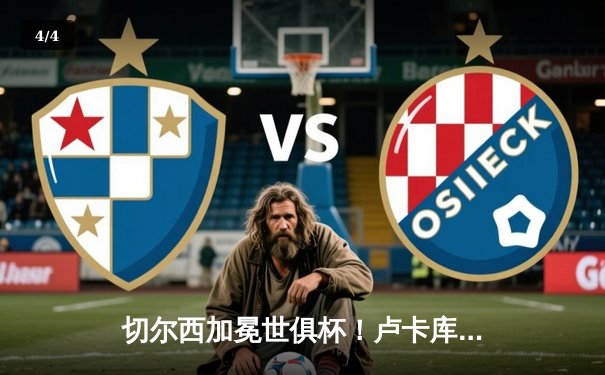 切尔西加冕世俱杯！卢卡库破门+造点，欧洲球队实现九连冠伟业 - 4